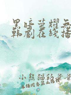 黑暗荣耀无删减韩剧在线播放