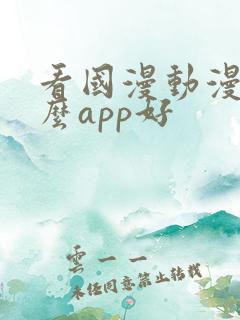 看国漫动漫用什么app好