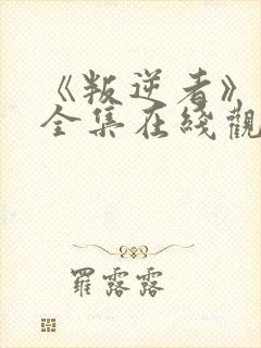 《叛逆者》免费全集在线观看高清