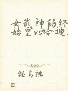 女武神的终末秦始皇vs哈迪斯