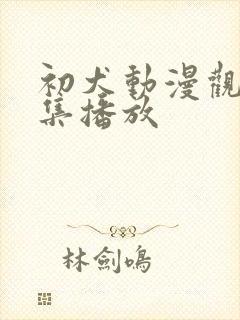 初犬动漫观看全集播放