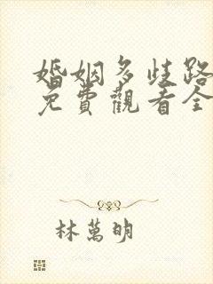 婚姻多歧路短剧免费观看全集