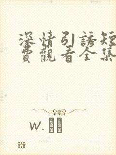 深情引诱短剧免费观看全集