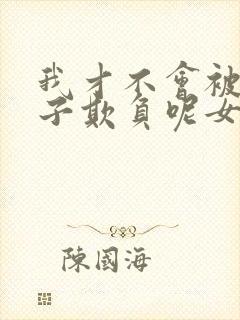 我才不会被女孩子欺负呢女主