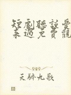 短剧听说爱情曾来过免费观看