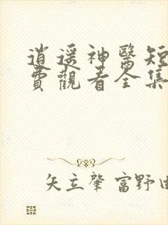 逍遥神医短剧免费观看全集高清