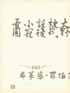 看小说被大佬们团宠后我野翻了