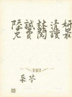 陆诚林清妍小说免费阅读最新章节