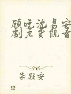 顾晚沈易安的短剧免费观看