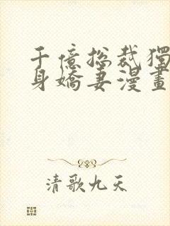 千亿总裁独宠替身娇妻漫画免费漫画星球