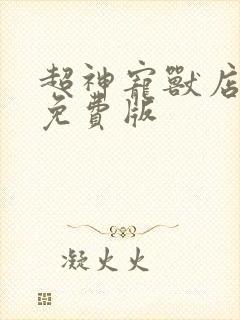 超神宠兽店漫画免费版