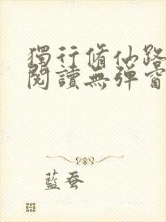 独行修仙路免费阅读无弹窗