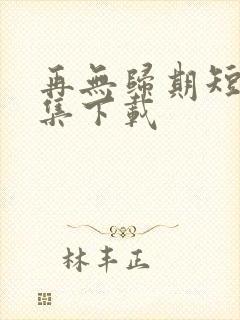 再无归期短剧全集下载