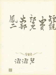 凤出祁山短剧第二部免费观看