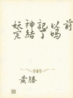 妖神记以前不是完结了吗