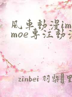 风车动漫imomoe专注动漫的门户