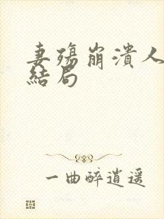 妻殇崩溃人生大结局