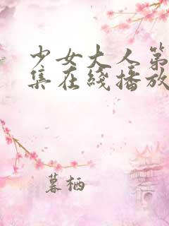 少女大人第19集在线播放免费观看