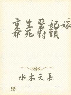 重生医妃嫁给王爷死对头