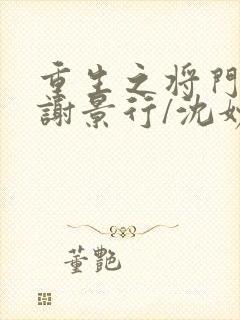 重生之将门毒后谢景行/沈妙新章节列表