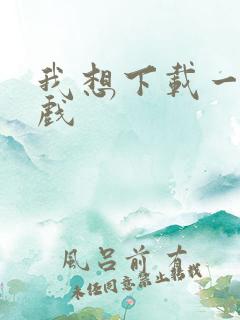 我想下载一款游戏