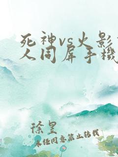 死神vs火影双人同屏手机版