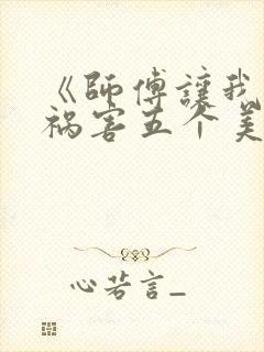 《师傅让我下山祸害五个美女师姐》