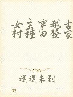 女主穿越古代农村种田发家致富文