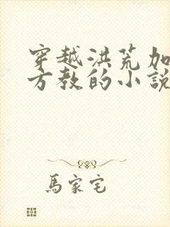 穿越洪荒加入西方教的小说