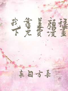 我靠美颜稳住天下免费漫画