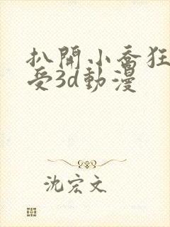 扒开小乔狂揉难受3d动漫