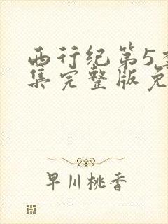 西行纪第5季全集完整版免费观看