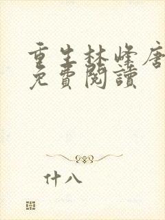 重生林峰唐雪颜免费阅读