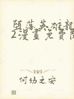 堕落英雄龙宇宙2漫画免费阅读