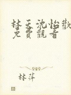 林天沈怡欢短剧免费观看