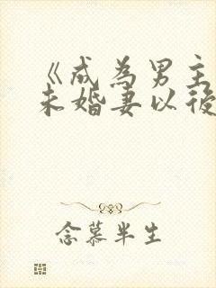 《成为男主退亲未婚妻以后》