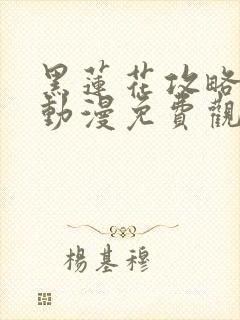 黑莲花攻略手册动漫免费观看完整版