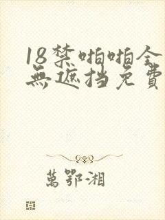 18禁啪啪全程无遮挡免费观看