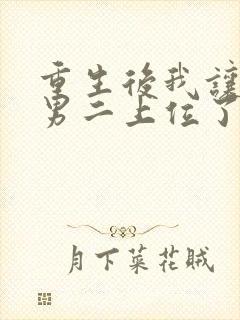 重生后我让绿茶男二上位了笔趣阁