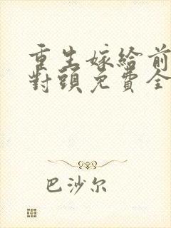 重生嫁给前夫死对头免费全文阅读
