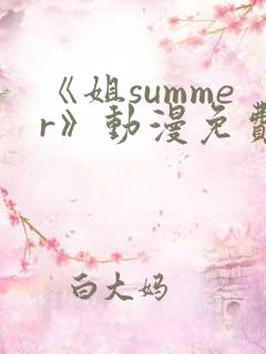 《姐summer》动漫免费观看