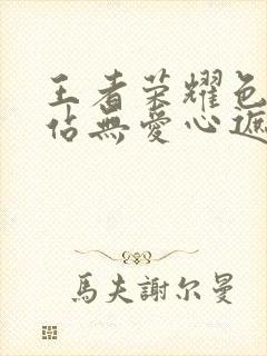 王者荣耀色禁网站无爱心遮挡