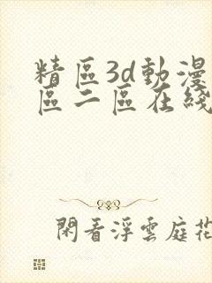精区3d动漫一区二区在线