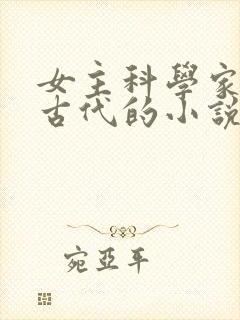 女主科学家穿越古代的小说