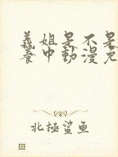 义姐是不是良喂养中动漫免费观看动漫版