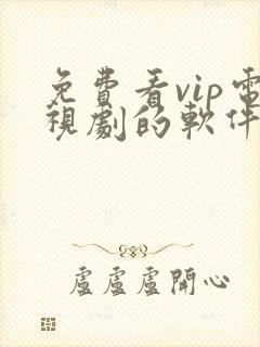 免费看vip电视剧的软件有哪些