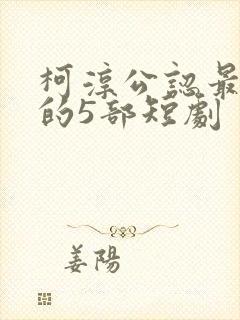 柯淳公认最好看的5部短剧