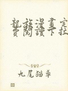 龙族漫画完整免费阅读下拉式六漫画