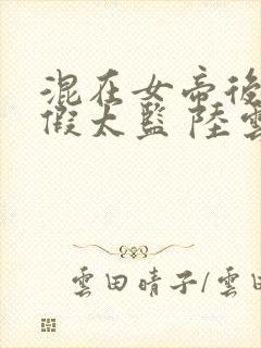 混在女帝后宫的假太监 陆云