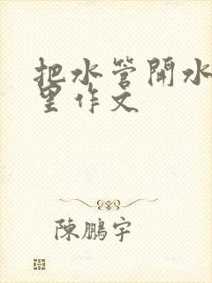 把水管开水放B里作文